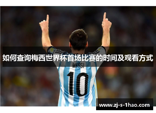 如何查询梅西世界杯首场比赛的时间及观看方式