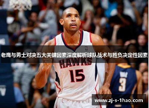 老鹰与勇士对决五大关键因素深度解析球队战术与胜负决定性因素