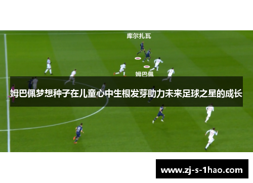 姆巴佩梦想种子在儿童心中生根发芽助力未来足球之星的成长