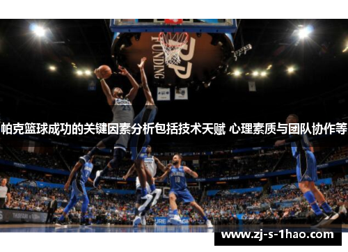 帕克篮球成功的关键因素分析包括技术天赋 心理素质与团队协作等