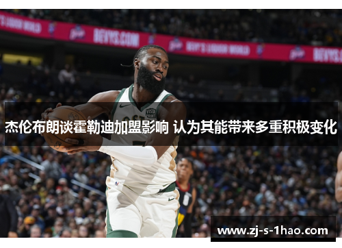 杰伦布朗谈霍勒迪加盟影响 认为其能带来多重积极变化