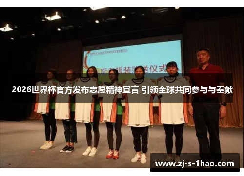 2026世界杯官方发布志愿精神宣言 引领全球共同参与与奉献