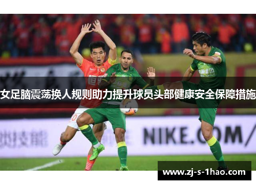 女足脑震荡换人规则助力提升球员头部健康安全保障措施